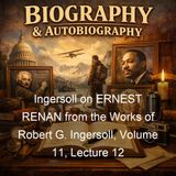 Ingersoll on ERNEST RENAN from the Works of Robert G Ingersoll Volume 11 Lecture 12 - Robert G Ingersoll