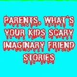 Parents, What's Your Kids Scary Imaginary Friend Stories
