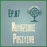 EP.07 - Mutazioni Positive