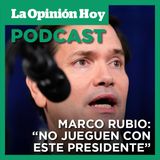 Marco Rubio: “El mensaje aquí debería ser para el mundo… no jueguen con este presidente”.
