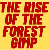 The Rise Of The Forest Gimp