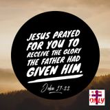 Jesus Prayed to God Your Father For You to be Clothed with His Glory From the Father