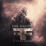 Fire Follows Releases If Its War You Want