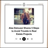 Alaa Daloussi Shares 5 Steps to Avoid Trouble in Real Estate Projects