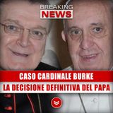 Caso Cardinale Burke: La Decisione Definitiva Del Papa! 