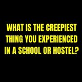 What is the Creepiest thing you experienced in a School or Hostel?