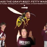 Pass The Gravy #227: Fetty Wasp