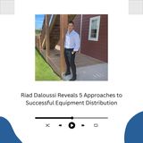 Riad Daloussi Reveals 5 Approaches to Successful Equipment Distribution
