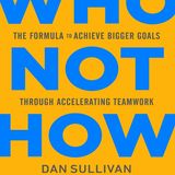 Who Not How The Formula to Achieve Bigger Goals Through Accelerating Teamwork - Dan-Sullivan Benjami