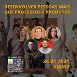 #JornadaAgil731 E352 #AgilePeople DESENVOLVER PESSOAS MAIS QUE PROCESSOS E PRODUTOS
