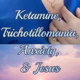 Episode 7 - Trich... Again Ketamine Trichotillomania Anxiety& Jesus