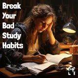 Find Out How To Break Bad Study Habits