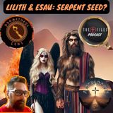 **"Esau 🧔🏻, Serpent Lineage 🐍, & Lilith Mysteries 🔮"** - The Cross Files Podcast