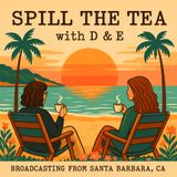 Spill_The_Tea_With_D_and_E.01.088.Santa.Barbara.State.of.Mind
