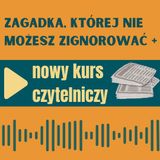 103: Zagadka, której nie możesz zignorować + nowy kurs czytelniczy