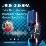 Jade Guerra Talks About Women’s Health and Advancing Gender-Specific Care