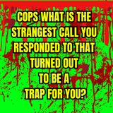 Cops What is The STRANGEST Call You Responded To That Turned Out to Be a Trap For You?