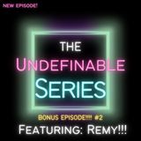 The Undefinable Series featuring Remy!!! Bonus Episode!!!! #2