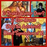 Is Drake's Career Over? Is Elon Musk's Child the Antichrist? Occult Symbolism of X!