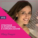 16: Strategie di Marketing e Comunicazione Efficaci, con Mary Franzese