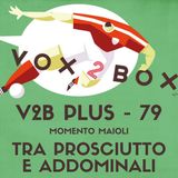 Vox2Box PLUS (79) - Momento Maioli: Tra Prosciutto e Addominali