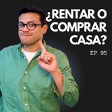 Ep. 95 - Por qué rentar puede darte más dinero que Comprar tu Primera casa?