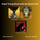 Royal Young Blood with No Name Face - Madness Returns #17 (August 23rd - August 30th)