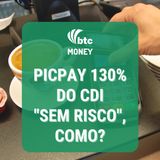 Como o PicPay paga 130% do CDI? | Reserva de Emergência e Renda Fixa | BTC Money #76
