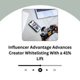 Influencer Advantage Advances Creator Whitelisting With a 41% Lift