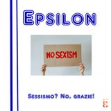 Epsilon S3E4 - Sessismo? No, grazie!