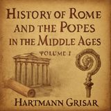History of Rome & The Popes in the Middle Ages, Vol. 1 | Hartmann Grisar | Audiobook Part 1