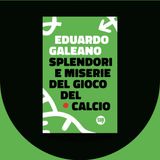 Fabrizio Gabrielli racconta «Splendori e miserie del gioco del calcio» di Eduardo Galeano
