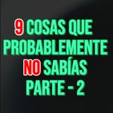 9 cosas Que Probablemente No Sabías Parte 2