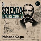 Di scienza e altre storie #02 |L'uomo che cambiò le neuroscienze con un sbarra di ferro