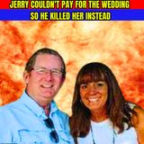 Jerry Couldn't Pay For The Wedding So He Killed Her Instead