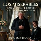 Los miserables de Victor Hugo 📖 | Parte 5: Jean Valjean — Libro 7: La última gota del cáliz | Audiolibro en español | Grandes Clásicos