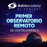 Astroacademy El podcast |Ep. 25| ARES: El primer observatorio remoto de Centroamérica