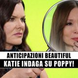 Beautiful, Katie indaga su Poppy: il passato oscuro!