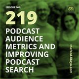 219: Podcast Audience Metrics and Improving Podcast Search