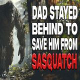 Father Stays Behind to Protect Him from Bigfoot
