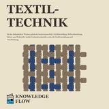 Textiltechnik: Fasern, Garne, Gewebeherstellung, Färben und Veredeln