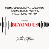 Cosmic Codes & Human Evolution: Healing, Skill Stacking & the Astrology of Now