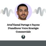 Attaf Kamal Partage 5 Façons D'améliorer Votre Stratégie Commerciale