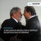 Editorial: A diplomacia brasileira a serviço da defesa das ditaduras