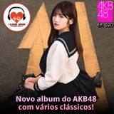 Novo Álbum do AKB48 Com Vários Clássicos - Ep. 020