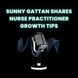 Sunny Gattan Shares Nurse Practitioner Growth Tips