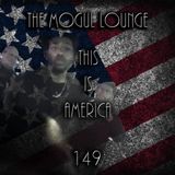 The Mogul Lounge Episode 149: This Is America