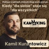 Kamil Kurantowicz - KamKing - Kiedy “dla siebie” staje się “dla wszystkich”