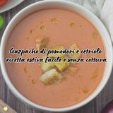 Gazpacho di pomodori e cetriolo: ricetta estiva facile e senza cottura