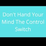 Episode 27 - Don't Hand Your Mind The Control Switch